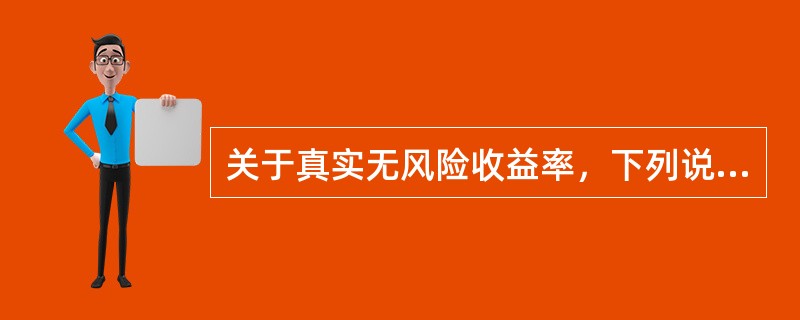 关于真实无风险收益率，下列说法错误的是（　　）。
