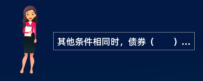 其他条件相同时，债券（　　）越小，说明债券的价格波动性越大。