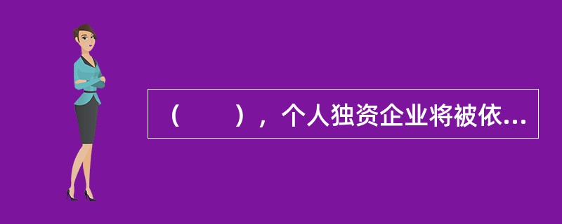 （　　），个人独资企业将被依法吊销营业执照。