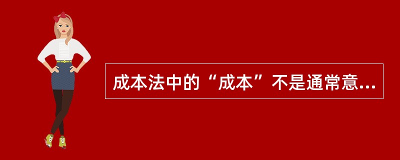 成本法中的“成本”不是通常意义上的成本，而是（　　）。