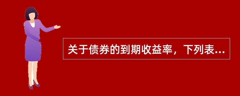 关于债券的到期收益率，下列表述正确的是（　　）。