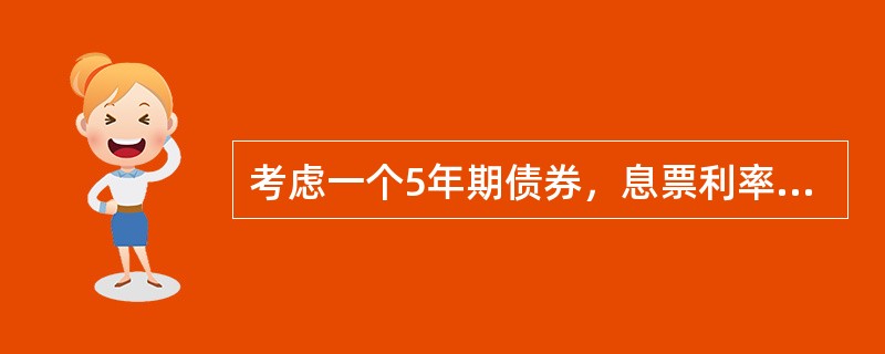 考虑一个5年期债券，息票利率为10%，但现在的到期收益率为8%，如果利率保持不变，一年后此债券的价格会（　　）。