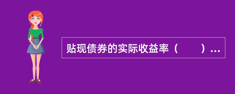 贴现债券的实际收益率（　　）票面贴现率。