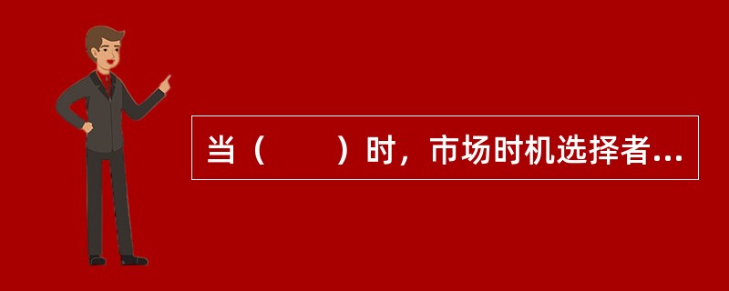 当（　　）时，市场时机选择者将选择高β值的证券组合。