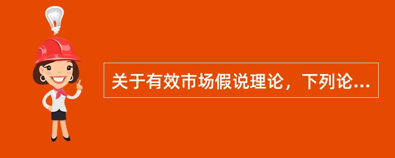 关于有效市场假说理论，下列论述错误的是（　　）。