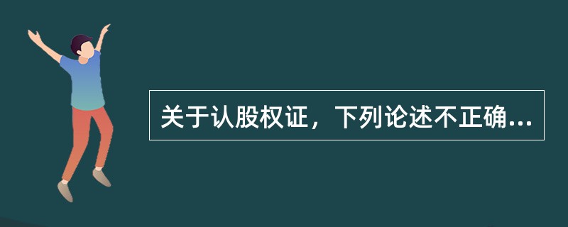 关于认股权证，下列论述不正确的是（）。