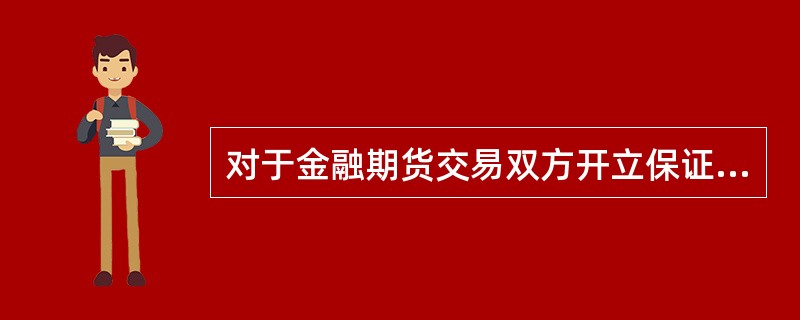 对于金融期货交易双方开立保证金账户的规定，下面说法正确的是（）。