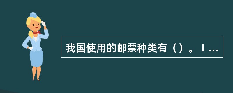 我国使用的邮票种类有（）。Ⅰ.普通邮票Ⅱ.特种邮票Ⅲ.编号邮票Ⅳ.“文”字邮票Ⅴ.纪念邮票