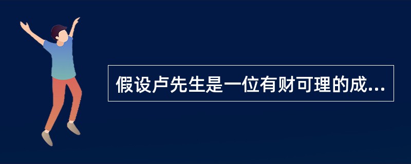 假设卢先生是一位有财可理的成功人士，事业上，经过几年的积累已打下根基，正处于高速发展阶段。卢太太在航空公司工作，职业稳定、收入理想。目前卢先生与卢太太正面临职业生涯与家庭上的转变，需要金融理财师协助规