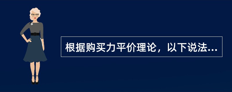 根据购买力平价理论，以下说法正确的是（　　）。