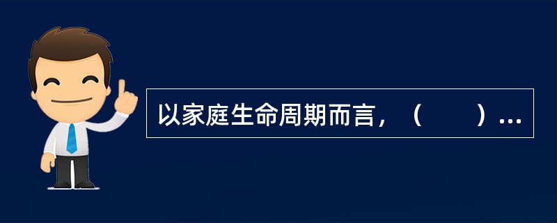 以家庭生命周期而言，（　　）应以理财收入及移转性收入为主。