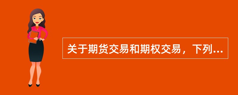 关于期货交易和期权交易，下列说法不正确的是（）。