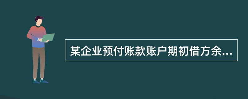 某企业预付账款账户期初借方余额为234000元，本期借方发生额为56000元，本期贷方发生额为73000元，则该账户期末余额为（）元。