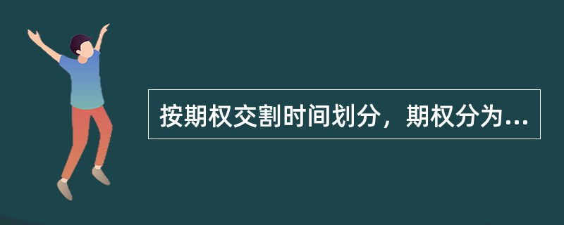 按期权交割时间划分，期权分为（）。