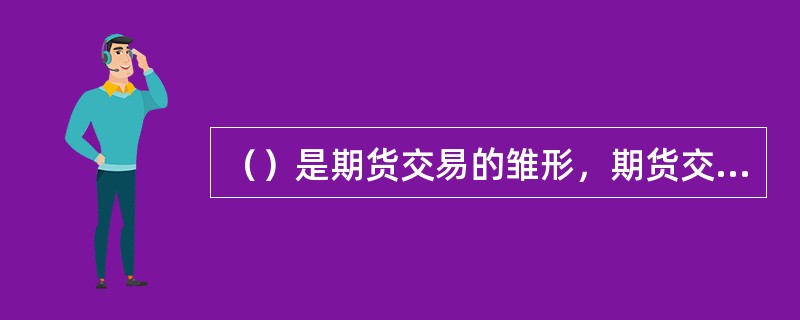 （）是期货交易的雏形，期货交易是在它的基础上发展起来的。