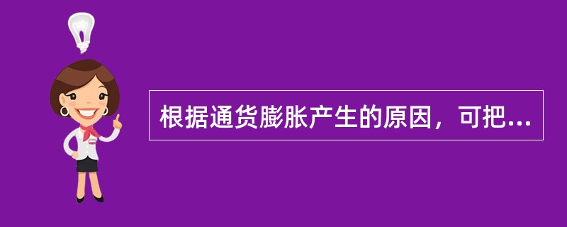 根据通货膨胀产生的原因，可把通货膨胀分为（）。