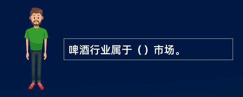 啤酒行业属于（）市场。