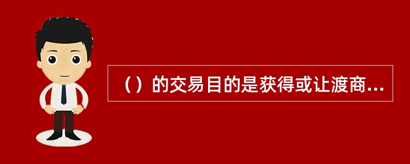 （）的交易目的是获得或让渡商品的所有权，是满足买卖双方需求的直接手段。