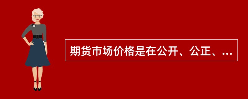 期货市场价格是在公开、公正、高效、竞争的期货交易运行机制下形成的，对该价格的特征表述不正确的是（）。