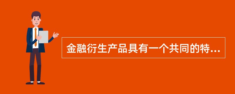 金融衍生产品具有一个共同的特征，即它们都采用（）。