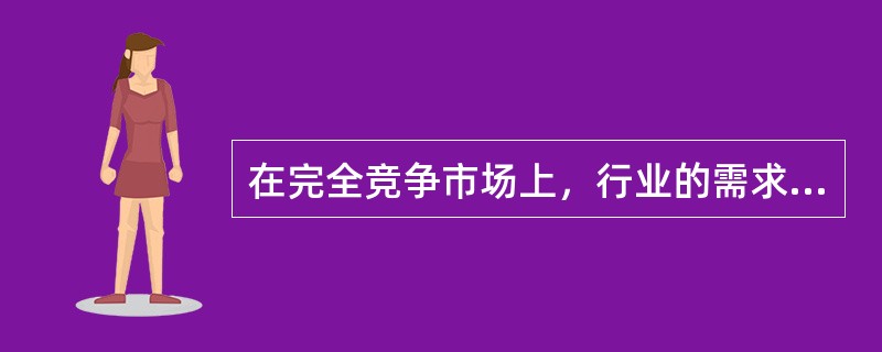 在完全竞争市场上，行业的需求曲线是一条（）。