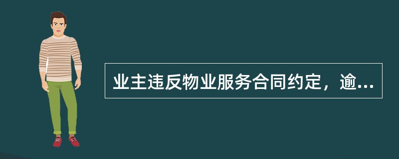 业主违反物业服务合同约定，逾期不交纳服务费用的，（）可以向人民法院起诉。