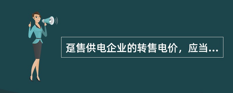 趸售供电企业的转售电价，应当执行国家规定的本地区的（）。