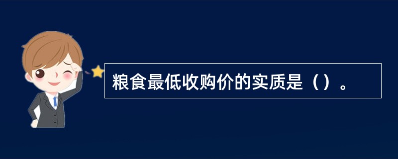 粮食最低收购价的实质是（）。