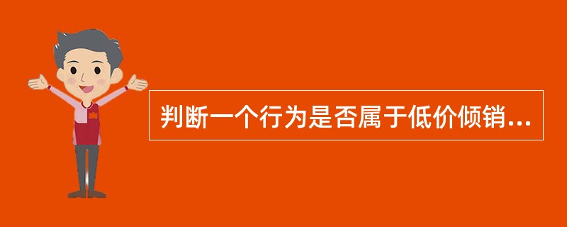 判断一个行为是否属于低价倾销，一看（），二看是否低于自身成本。