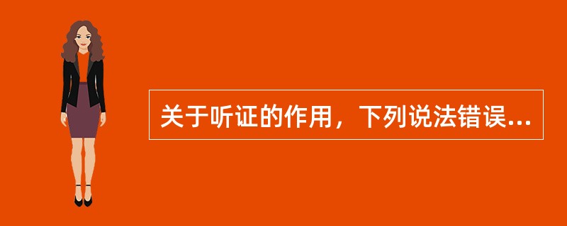 关于听证的作用，下列说法错误的是（）。