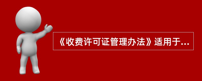 《收费许可证管理办法》适用于实施收费的（）。