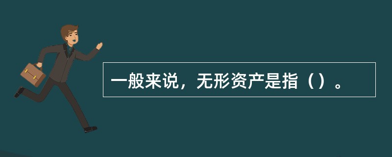 一般来说，无形资产是指（）。