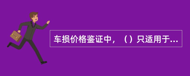 车损价格鉴证中，（）只适用于全损和推定全损的车损鉴证。