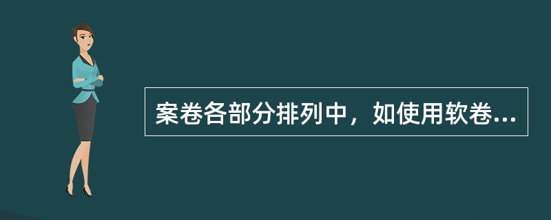 案卷各部分排列中，如使用软卷皮组卷，其案卷各部分的排列格式是（）。