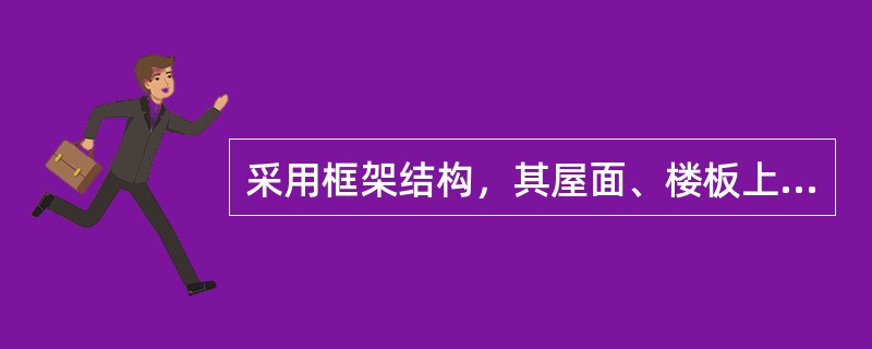 采用框架结构，其屋面、楼板上的荷载通过（）传到基础。