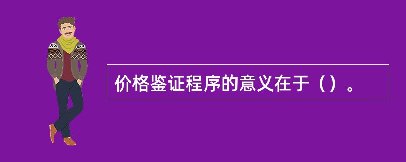 价格鉴证程序的意义在于（）。