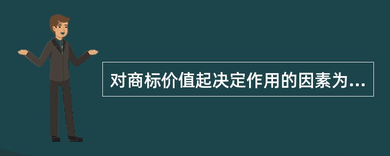 对商标价值起决定作用的因素为（）。