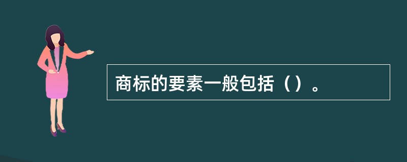 商标的要素一般包括（）。