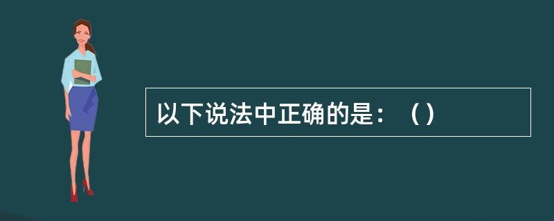 以下说法中正确的是：（）