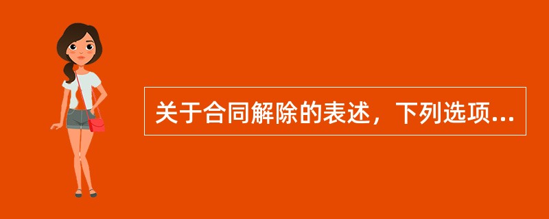 关于合同解除的表述，下列选项正确的是（）。