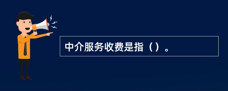中介服务收费是指（）。