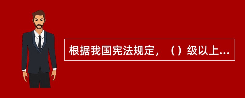 根据我国宪法规定，（）级以上的地方各级人民代表大会设立常务委员会。