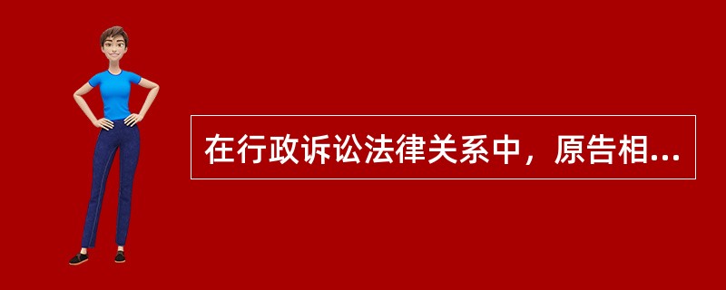 在行政诉讼法律关系中，原告相对被告所特有的权利是（）。