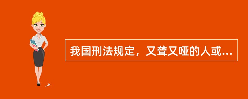 我国刑法规定，又聋又哑的人或者盲人犯罪（）。