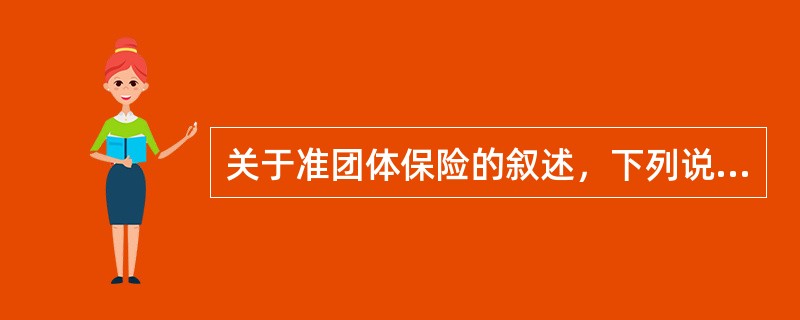 关于准团体保险的叙述，下列说法不正确的是（　　）。