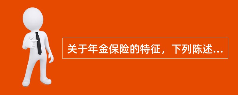 关于年金保险的特征，下列陈述中错误的是（　　）。