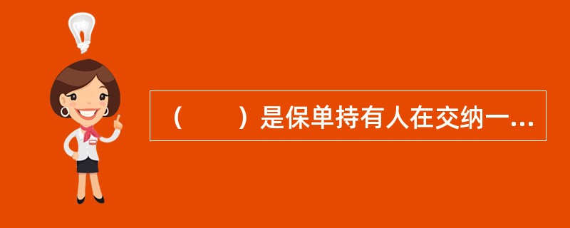 （　　）是保单持有人在交纳一定量的首期保费后，可以按照自己的意愿选择在任何时候交纳任何数量保费的保险。