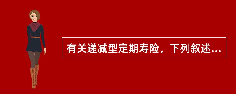 有关递减型定期寿险，下列叙述不正确的是（　　）。