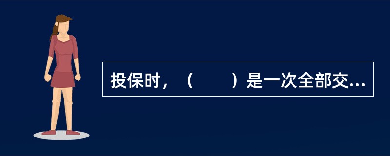 投保时，（　　）是一次全部交清保险费的终身寿险。