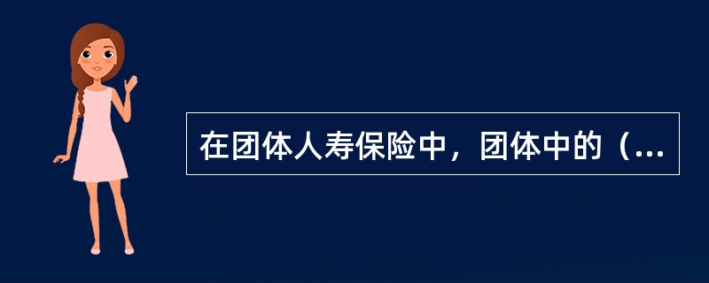 在团体人寿保险中，团体中的（　　）受保险合同保障。